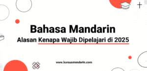 Bahasa Mandarin: Alasan Kenapa Wajib Dipelajari di 2025