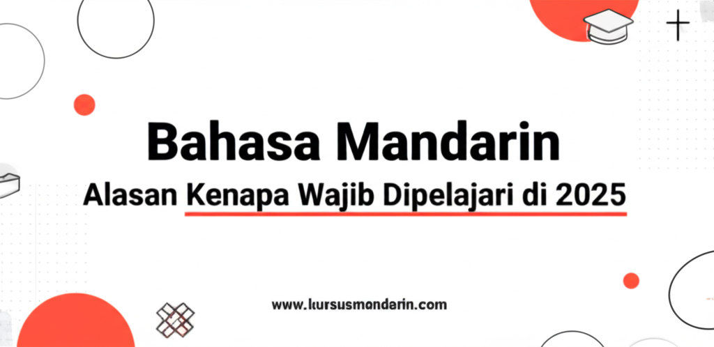 Bahasa Mandarin: Alasan Kenapa Wajib Dipelajari di 2025