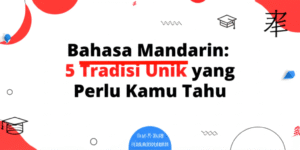 Bahasa Mandarin: 5 Tradisi Unik yang Perlu Kamu Tahu