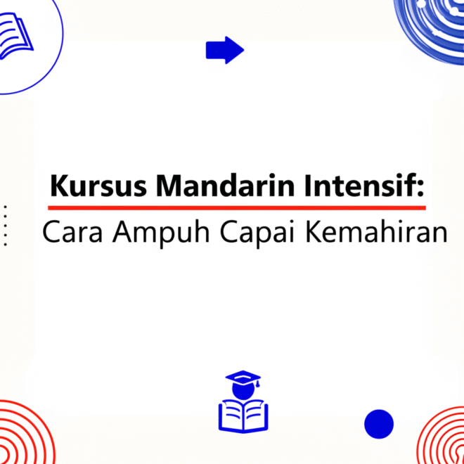 Kursus Mandarin Intensif: Cara Ampuh Capai Kemahiran