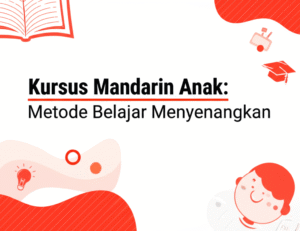Kursus Mandarin Anak: Metode Belajar Menyenangkan
