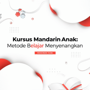 Kursus Mandarin Anak: Metode Belajar Menyenangkan