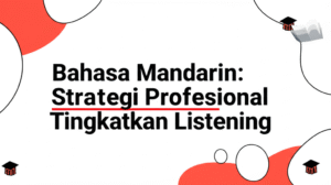 Bahasa Mandarin: Strategi Profesional Tingkatkan Listening