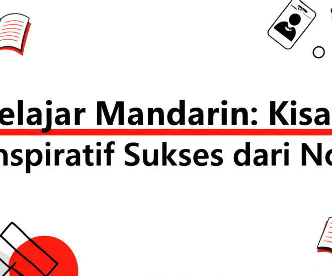 Belajar Mandarin: Kisah Inspiratif Sukses dari Nol