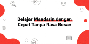 Belajar Mandarin dengan Cepat Tanpa Rasa Bosan