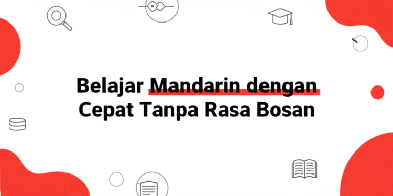 Belajar Mandarin dengan Cepat Tanpa Rasa Bosan