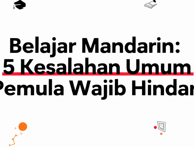 Belajar Mandarin: 5 Kesalahan Umum Pemula Wajib Hindari