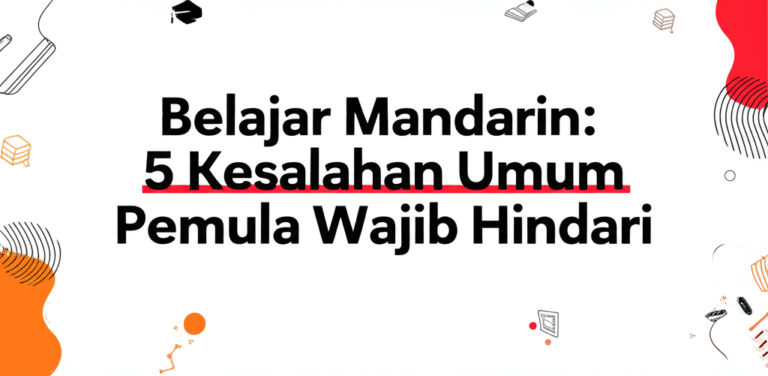 Belajar Mandarin: 5 Kesalahan Umum Pemula Wajib Hindari