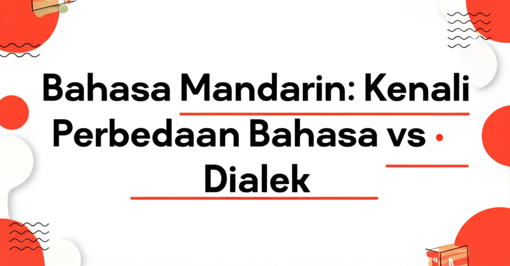 Bahasa Mandarin: Kenali Perbedaan Bahasa vs Dialek