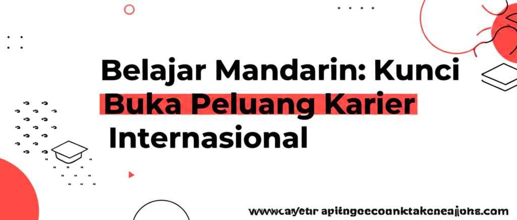Belajar Mandarin: Kunci Buka Peluang Karier Internasional