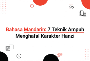 Bahasa Mandarin: 7 Teknik Ampuh Menghafal Karakter Hanzi