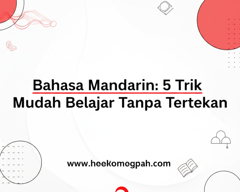 Bahasa Mandarin: 5 Trik Mudah Belajar Tanpa Tertekan
