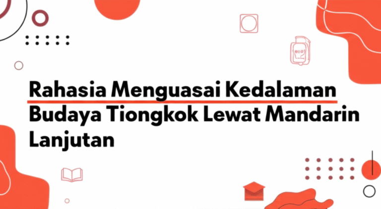 Rahasia Menguasai Kedalaman Budaya Tiongkok Lewat Mandarin Lanjutan