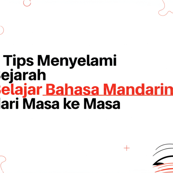 5 Tips Menyelami Sejarah Belajar Bahasa Mandarin dari Masa ke Masa