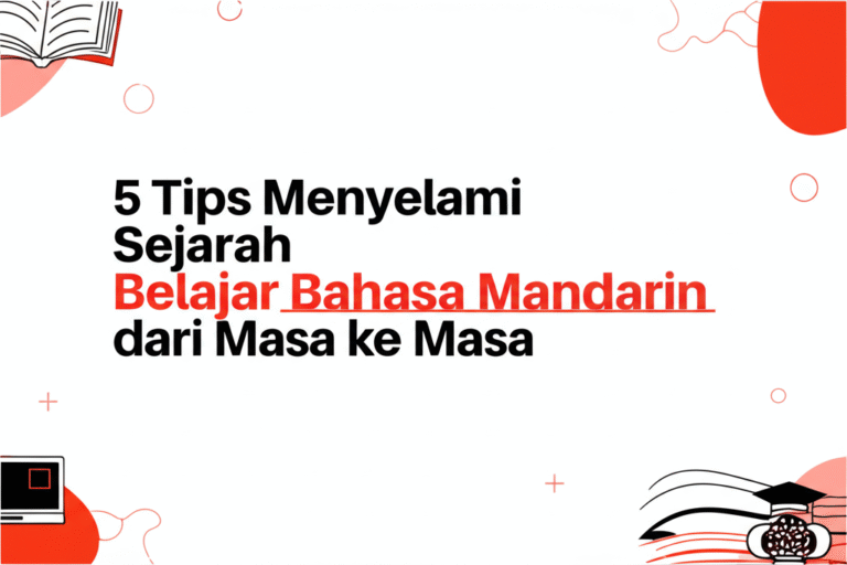 5 Tips Menyelami Sejarah Belajar Bahasa Mandarin dari Masa ke Masa