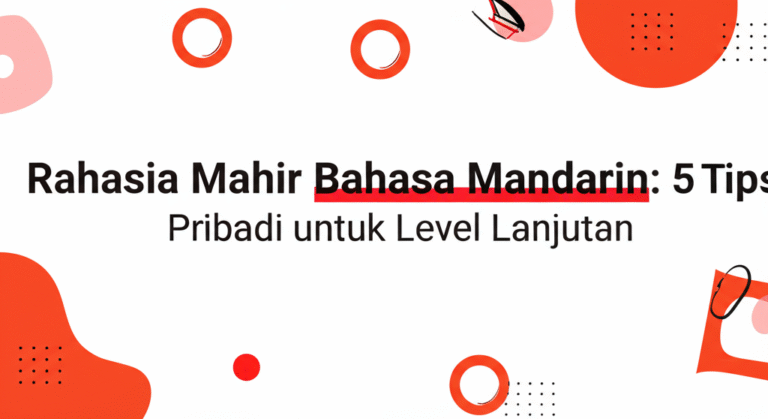 Rahasia Mahir Bahasa Mandarin: 5 Tips Pribadi untuk Level Lanjutan
