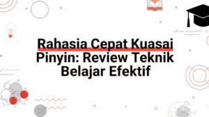 Rahasia Cepat Kuasai Pinyin: Review Teknik Belajar Efektif