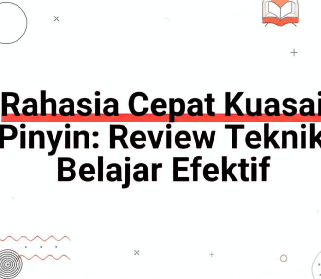 Rahasia Cepat Kuasai Pinyin: Review Teknik Belajar Efektif