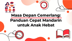 Masa Depan Cemerlang: Panduan Cepat Mandarin untuk Anak Hebat