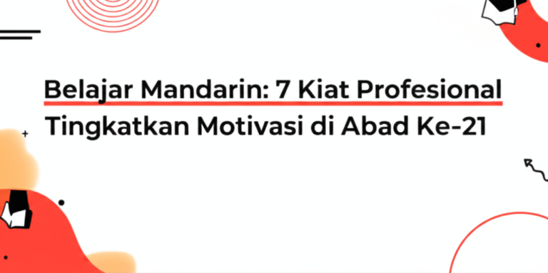 Belajar Mandarin: 7 Kiat Profesional Tingkatkan Motivasi di Abad Ke-21